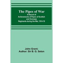 Pipes of War; A Record of Achievements of Pipers of Scottish and Overseas Regiments during the War, 1914-18