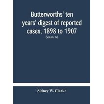 Butterworths' ten years' digest of reported cases, 1898 to 1907; a digest of reported cases decided in the Supreme and other courts during the years 1898 to 1907, including a copious selecti