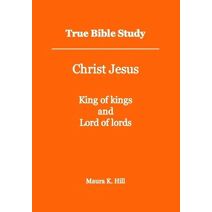 True Bible Study - Christ Jesus King of kings and Lord of lords