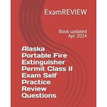 Alaska Portable Fire Extinguisher Permit Class II Exam Self Practice Review Questions