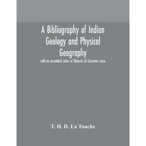 bibliography of Indian geology and Physical Geography with an annotated index of Minerals of Economic value