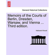 Memoirs of the Courts of Berlin, Dresden, Warsaw, and Vienna ... Third edition.