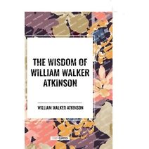 Wisdom of William Walker Atkinson