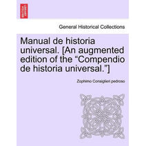 Manual de Historia Universal. [An Augmented Edition of the "Compendio de Historia Universal."]