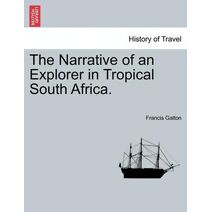 Narrative of an Explorer in Tropical South Africa.