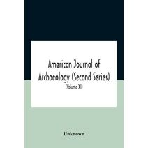 American Journal Of Archaeology (Second Series) The Journal Of The Archaeological Institute Of America (Volume Xi) 1907