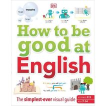 How to be Good at English, Ages 7-14 (Key Stages 2-3) (DK How to Be Good at)