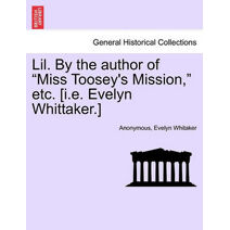 Lil. by the Author of "Miss Toosey's Mission," Etc. [I.E. Evelyn Whittaker.]
