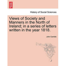 Views of Society and Manners in the North of Ireland; In a Series of Letters Written in the Year 1818.