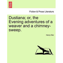 Dustiana; Or, the Evening Adventures of a Weaver and a Chimney-Sweep.