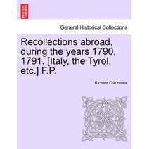 Recollections Abroad, During the Years 1790, 1791. [Italy, the Tyrol, Etc.] F.P.