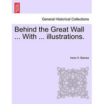 Behind the Great Wall ... with ... Illustrations.