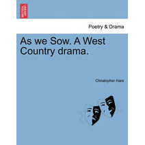 As We Sow. a West Country Drama.