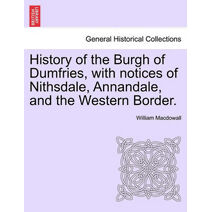 History of the Burgh of Dumfries, with notices of Nithsdale, Annandale, and the Western Border. Second Edition