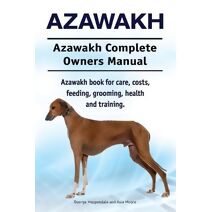 Azawakh. Azawakh Complete Owners Manual. Azawakh book for care, costs, feeding, grooming, health and training.