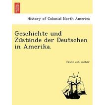 Geschichte und Züstände der Deutschen in Amerika.