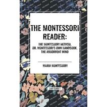 Montessori Reader: The Montessori Method, Dr. Montessori's Own Handbook, the Absorbent Mind