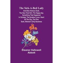 Sick-a-Bed Lady; And Also Hickory Dock, The Very Tired Girl, The Happy-Day, Something That Happened in October, The Amateur Lover, Heart of The City, The Pink Sash, Woman's Only Business