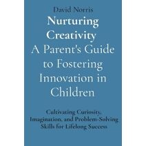 Nurturing Creativity A Parent's Guide to Fostering Innovation in Children