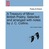 Treasury of Minor British Poetry. Selected and arranged with notes by J. C. Collins.