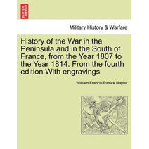 History of the War in the Peninsula and in the South of France, from the Year 1807 to the Year 1814. From the fourth edition With engravings
