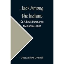 Jack Among the Indians; Or, A Boy's Summer on the Buffalo Plains