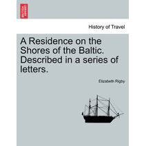 Residence on the Shores of the Baltic. Described in a Series of Letters.