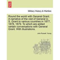 Round the world with General Grant. A narrative of the visit of General U. S. Grant to various countries in 1877, 1878, 1879. To which are added certain conversations with General Grant. Wit