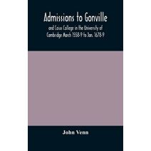 Admissions to Gonville and Caius College in the University of Cambridge March 1558-9 to Jan. 1678-9