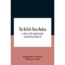 British Flora Medica, Or, History Of The Medicinal Plants Of Great Britain (Volume Ii)
