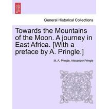 Towards the Mountains of the Moon. a Journey in East Africa. [With a Preface by A. Pringle.]