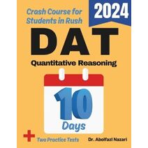 DAT Quantitative Reasoning Test Prep in 10 Days (DAT Quantitative Reasoning Study Guides, Workbooks, Test Preps, Practice Tests, Rapid Reviews, Formu)