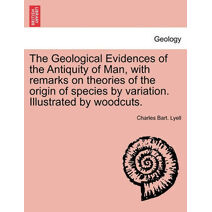 Geological Evidences of the Antiquity of Man, with remarks on theories of the origin of species by variation. Illustrated by woodcuts.
