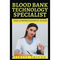 Blood Bank Technology Specialist - The Comprehensive Guide (Vanguard Professionals)