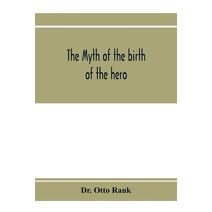 myth of the birth of the hero; a psychological interpretation of mythology