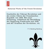 Geschichte der Februar-Revolution und des ersten Jahres der französischen Republik von 1848. Mit einer Einleitung, enthaltend die Darstellung der Regierung Frankreichs seit 1830 und der Urs