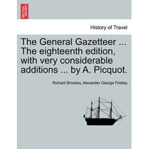 General Gazetteer ... The eighteenth edition, with very considerable additions ... by A. Picquot.