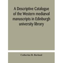 descriptive catalogue of the Western mediæval manuscripts in Edinburgh university library