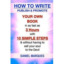 How to Write, Publish & Promote your own Book in as fast as 3 hours with 10 simple steps without having to sell your soul to the Devil