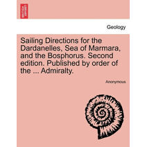Sailing Directions for the Dardanelles, Sea of Marmara, and the Bosphorus. Second Edition. Published by Order of the ... Admiralty.