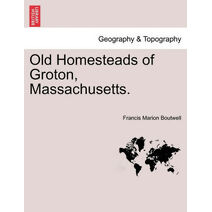 Old Homesteads of Groton, Massachusetts.