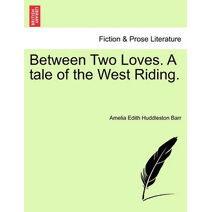 Between Two Loves. a Tale of the West Riding.