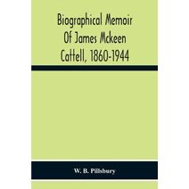 Biographical Memoir Of James Mckeen Cattell, 1860-1944