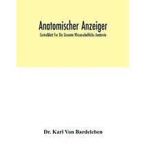 Anatomischer Anzeiger; Centralblatt Fur Die Gesamte Wissenschaftliche Anatomie; Amtliches Organ Der Anatomischen Gesellschaft (Generalregister Fur Band 1-40) (1886-1912)