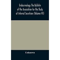 Endocrinology The Bulletin of the Association for the Study of Internal Secretions (Volume VII)