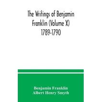 writings of Benjamin Franklin (Volume X) 1789-1790
