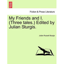 My Friends and I. (Three Tales.) Edited by Julian Sturgis.