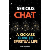 Serious Chat A Kickass Guide to Spiritual Life