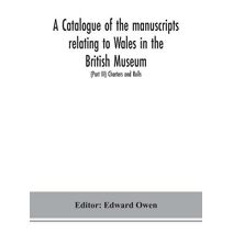 catalogue of the manuscripts relating to Wales in the British Museum; (Part III) Charters and Rolls