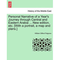 Personal Narrative of a Year's Journey Through Central and Eastern Arabia ... New Edition, Etc. [With a Portrait, a Map and Plans.]